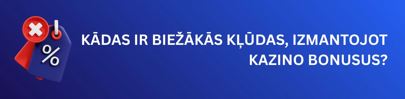 Kādas ir biežākās kļūdas, izmantojot kazino bonusus?